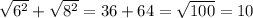 \sqrt{ {6}^{2} } + \sqrt{ {8 }^{2} } = 36 + 64 = \sqrt{100} = 10