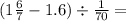 (1 \frac{6}{7} - 1.6) \div \frac{1}{70} =