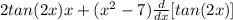 2tan(2x)x+(x^2-7) \frac{d}{dx} [tan(2x)]