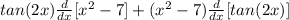 tan(2x) \frac{d}{dx} [x^2-7]+(x^2-7) \frac{d}{dx} [tan(2x)]