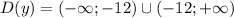 D(y)=(-\infty; -12)\cup(-12; +\infty)