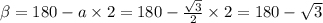 \beta = 180 - a \times 2 = 180 - \frac{ \sqrt{3} }{2} \times 2 = 180 - \sqrt{3}