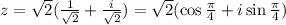 z=\sqrt{2} ( \frac{1}{\sqrt{2} } + \frac{i}{\sqrt{2} } )= \sqrt{2} (\cos \frac{\pi}{4} +i\sin\frac{\pi}{4} )