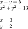 x + y = 5 \\ {x}^{2} + {y}^{2} = 13 \\ \\ x = 3 \\ y = 2