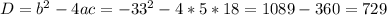 D=b^{2}-4ac=-33^{2}-4*5*18=1089-360=729