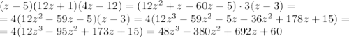 (z-5)(12z+1)(4z-12)= (12z^2 +z - 60z -5)\cdot 3(z-3)=\\&#10;=4(12z^2 - 59z -5)(z-3) = 4(12z^3 - 59z^2 -5z -36z^2 +178z +15)=\\&#10;= 4(12z^3 - 95z^2 +173z+15) = 48z^3 -380z^2 +692z+60