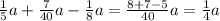 \frac{1}{5}a+ \frac{7}{40}a- \frac{1}{8}a= \frac{8+7-5}{40}a= \frac{1}{4}a