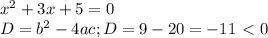 x^2+3x+5=0 \\ D=b^2-4ac; D= 9-20=-11\ \textless \ 0