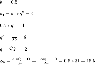 b_1=0.5 \\\\ b_4=b_1*q^3=4 \\\\ 0.5*q^3=4 \\\\ q^3= \frac{4}{0.5}=8 \\\\ q= \sqrt[3]{2^3}=2 \\\\ S_5= \frac{b_1*(q^5-1)}{q-1}= \frac{0.5*(2^5-1)}{2-1}=0.5*31=15.5