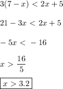 \displaystyle 3(7-x)\ \textless \ 2x+5\\\\21-3x\ \textless \ 2x+5\\\\-5x\ \textless \ -16\\\\x\ \textgreater \ \frac{16}5\\\\\boxed{x\ \textgreater \ 3.2}