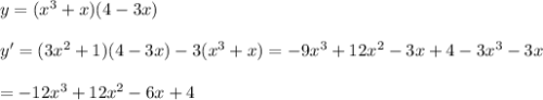 y=(x^3+x)(4-3x) \\\\ y'=(3x^2+1)(4-3x)-3(x^3+x)=-9x^3+12x^2-3x+4-3x^3-3x\\\\=-12x^3+12x^2-6x+4