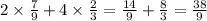 2 \times \frac{7}{9} + 4 \times \frac{2}{3} = \frac{14}{9} + \frac{8}{3} = \frac{38}{9} \\