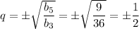 q=\pm \sqrt{ \dfrac{b_5}{b_3} } =\pm \sqrt{ \dfrac{9}{36} } =\pm \dfrac{1}{2}