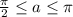 \frac{ \pi }{2} \leq a \leq \pi