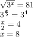 \sqrt{ {3}^{x} } = 81 \\ {3}^{ \frac{x}{2} } = {3}^{4} \\ \frac{x}{2} = 4 \\ x = 8