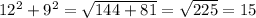 12^{2} + 9^{2} = \sqrt{144+81} = \sqrt{225} =15