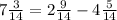 7 \frac{3}{14} =2 \frac{9}{14} -4 \frac{5}{14}