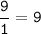 \tt\displaystyle \frac{9}{1}=9