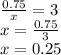 \frac{0.75}{x } = 3 \\ x = \frac{0.75}{3 } \\ x = 0.25