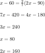 x-60=\frac{2}{7}(2x-90)\\\\7x-420=4x-180\\\\3x=240\\\\x=80\\\\2x=160