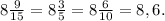 8 \frac{9}{15} = 8 \frac{3}{5} = 8 \frac{6}{10} = 8,6.