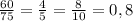 \frac{60}{75} = \frac{4}{5} = \frac{8}{10} = 0,8