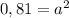 0,81=a^2