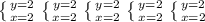 \left \{ {{y=2} \atop {x=2}} \right. \left \{ {{y=2} \atop {x=2}} \right. \left \{ {{y=2} \atop {x=2}} \right. \left \{ {{y=2} \atop {x=2}} \right. \left \{ {{y=2} \atop {x=2}} \right.