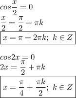 cos \dfrac{x}{2}=0 \\ \dfrac{x}{2}= \dfrac{\pi}{2}+\pi k \\ \boxed{x= \pi +2\pi k ; \ k \in Z} \\ \\ cos2x=0 \\ 2x= \dfrac{\pi}{2}+ \pi k \\ \boxed{x= \dfrac{\pi}{4}+ \dfrac{\pi k}{2}; \ k \in Z }