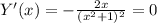 Y'(x) =- \frac{2x}{(x^2+1)^2}=0