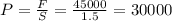 P= \frac{F}{S} = \frac{45000}{1.5} = 30000