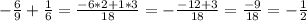 - \frac{6}{9} + \frac{1}{6} = \frac{-6*2+1*3}{18} =- \frac{-12+3}{18}= \frac{-9}{18} =- \frac{1}{2}