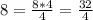 8= \frac{8*4}{4} = \frac{32}{4}