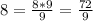 8= \frac{8*9}{9}= \frac{72}{9}