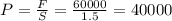 P= \frac{F}{S} = \frac{60000}{1.5}= 40000