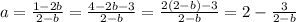 a = \frac{1-2b}{2-b} = \frac{4-2b-3}{2-b} = \frac{2(2-b)-3}{2-b} =2 - \frac{3}{2-b}