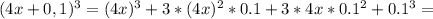 (4x+0,1)^3 = (4x)^3 + 3 * (4x)^2 * 0.1 + 3 * 4x * 0.1^2 + 0.1^3 =