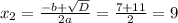 x_{2} =\frac{ -b+\sqrt{D} }{2a}= \frac{7+11}{2} =9