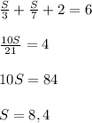 \frac{S}{3} + \frac{S}{7}+2=6\\\\ \frac{10S}{21}=4\\\\10S =84\\\\S =8,4