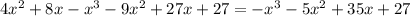 4x^2 + 8x - x^3 - 9x^2 + 27x + 27 = -x^3 -5x^2+ 35x + 27