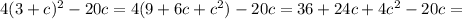 4(3+c)^2-20c = 4(9 + 6c + c^2) - 20c = 36 + 24c + 4c^2 - 20c =