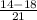 \frac{14-18}{21}