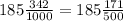 185 \frac{342}{1000} = 185 \frac{171}{500}