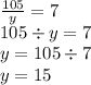 \frac{105}{y} = 7 \\ 105 \div y = 7 \\ y = 105 \div7 \\ y = 15