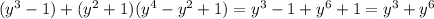 (y^3-1)+(y^2+1)(y^4-y^2+1)=y^3-1+y^6+1=y^3+y^6