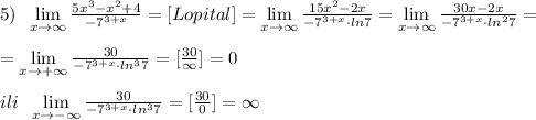 5)\; \; \lim\limits _{x \to \infty }\frac{5x^3-x^2+4}{-7^{3+x}}=[Lopital]=\lim\limits _{x \to \infty}\frac{15x^2-2x}{-7^{3+x}\cdot ln7}= \lim\limits _{x \to \infty}\frac{30x-2x}{-7^{3+x}\cdot ln^27}=\\\\= \lim\limits _{x \to +\infty}\frac{30}{-7^{3+x}\cdot ln^37}=[ \frac{30}{\infty } ]=0\\\\ ili\; \; \lim\limits _{x \to -\infty}\frac{30}{-7^{3+x}\cdot ln^37}=[ \frac{30}{0} ]=\infty