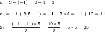 \tt\displaystyle d=2-(-1)=2+1=3\\\\a_5=-1+3(5-1)=-1+3*4=-1+12=11\\\\S_5=\frac{(-1+11)*5}{2}=\frac{10*5}{2}=5*5=25