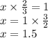 x \times \frac{2}{3} = 1 \\ x = 1 \times \frac{3}{2} \\ x = 1.5