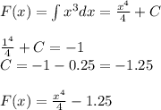 F(x)=\int x^3 dx=\frac{x^4}{4}+C \\\\ \frac{1^4}{4}+C=-1 \\C=-1-0.25=-1.25 \\\\ F(x)=\frac{x^4}{4}-1.25