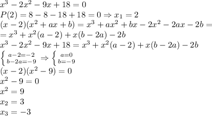 x^3-2x^2-9x+18=0&#10;\\P(2)=8-8-18+18=0\Rightarrow x_1=2&#10;\\(x-2)(x^2+ax+b)=x^3+ax^2+bx-2x^2-2ax-2b=\\=x^3+x^2(a-2)+x(b-2a)-2b&#10;\\x^3-2x^2-9x+18=x^3+x^2(a-2)+x(b-2a)-2b&#10;\\ \left \{ {{a-2=-2} \atop {b-2a=-9}} \right. \Rightarrow \left \{ {{a=0} \atop {b=-9}} \right. &#10;\\(x-2)(x^2-9)=0&#10;\\x^2-9=0&#10;\\x^2=9&#10;\\x_2=3&#10;\\x_3=-3